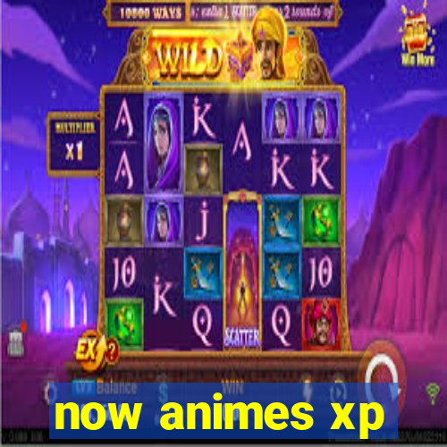 now animes xp